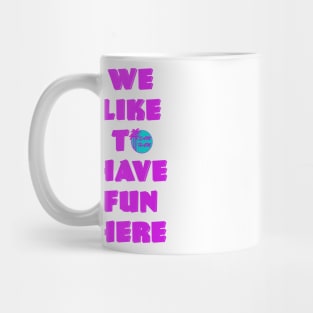 We like to HAVE FUN HERE Mug